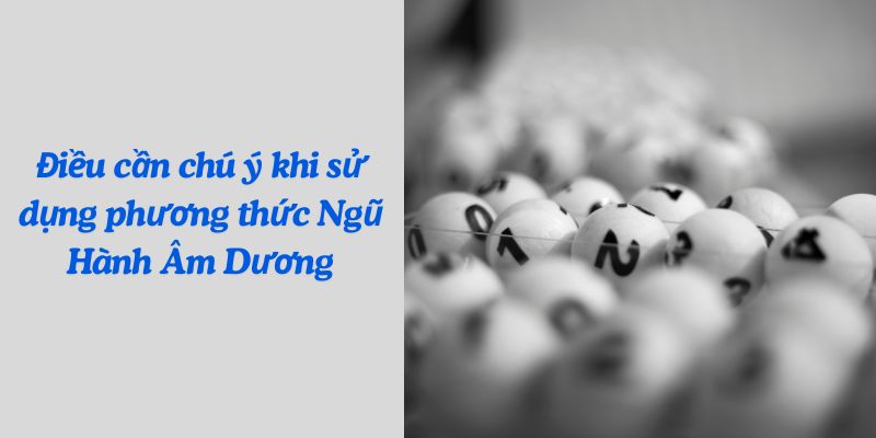 Điều cần chú ý khi sử dụng phương thức Ngũ Hành Âm Dương